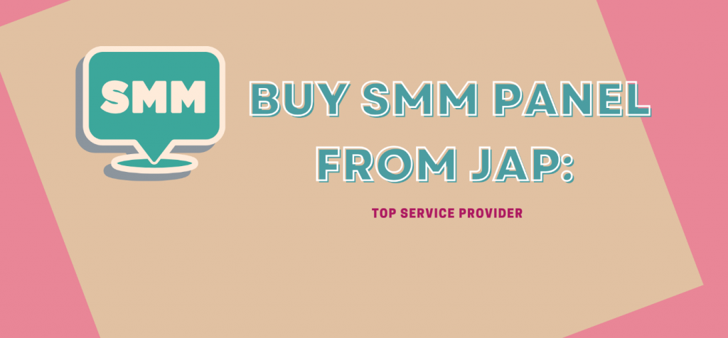 Buy SMM Panel from JAP: Top Service Provider